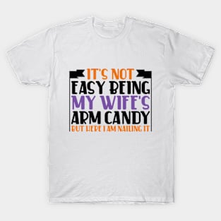 It's Not Easy Being My Wife's Arm Candy T-Shirt